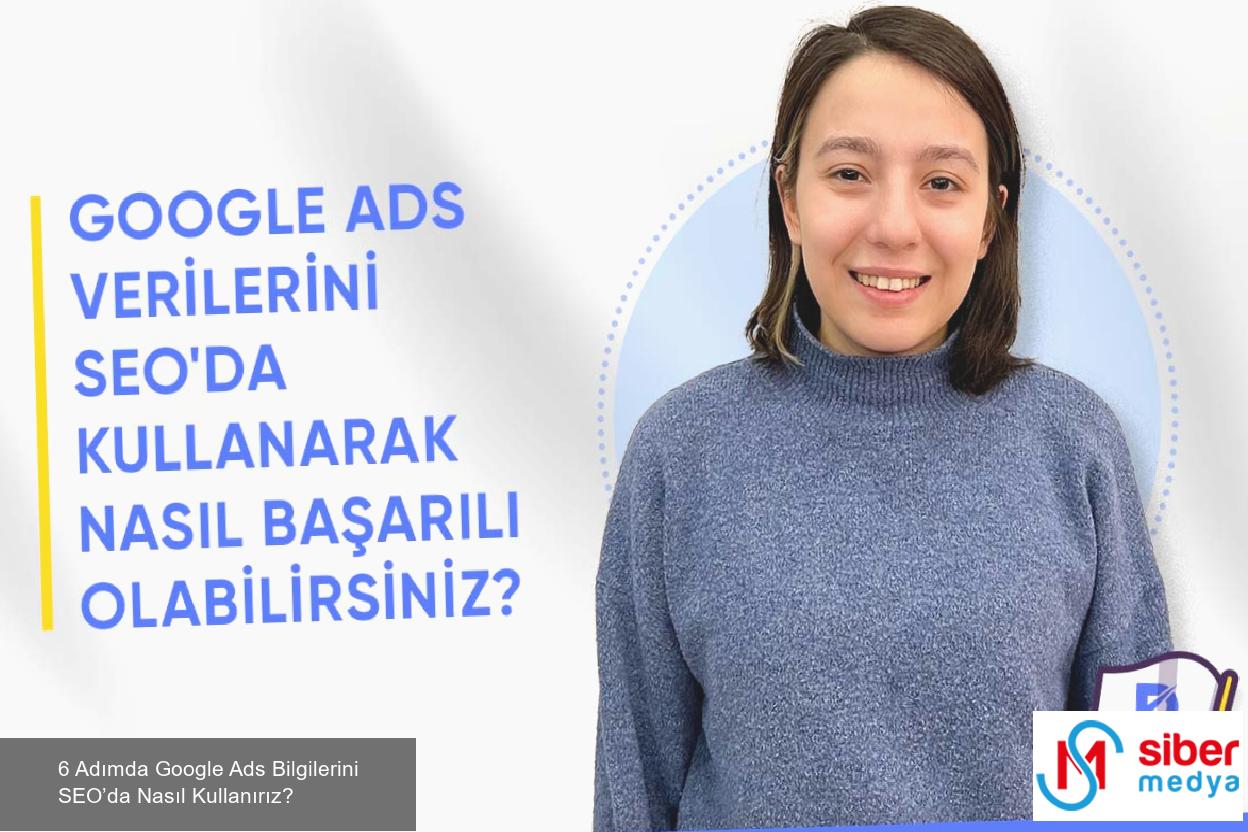 6 Adımda Google Ads Bilgilerini SEO’da Nasıl Kullanırız?