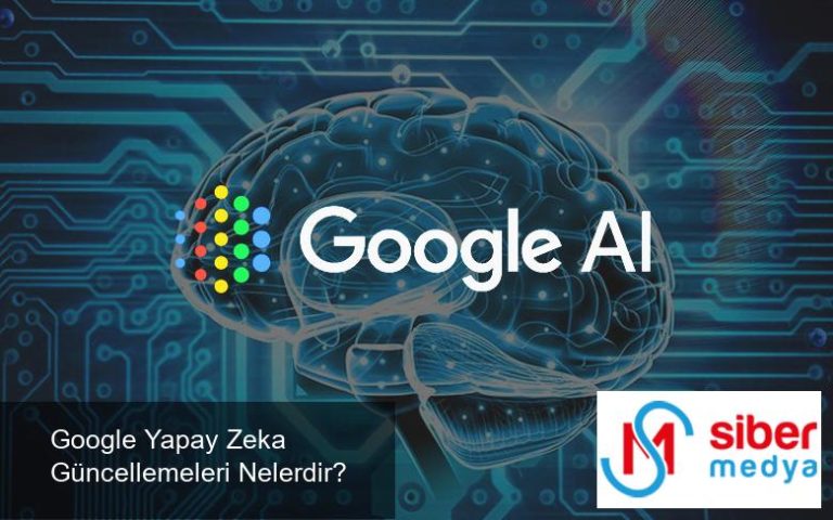 Google Yapay Zeka Güncellemeleri Nelerdir?