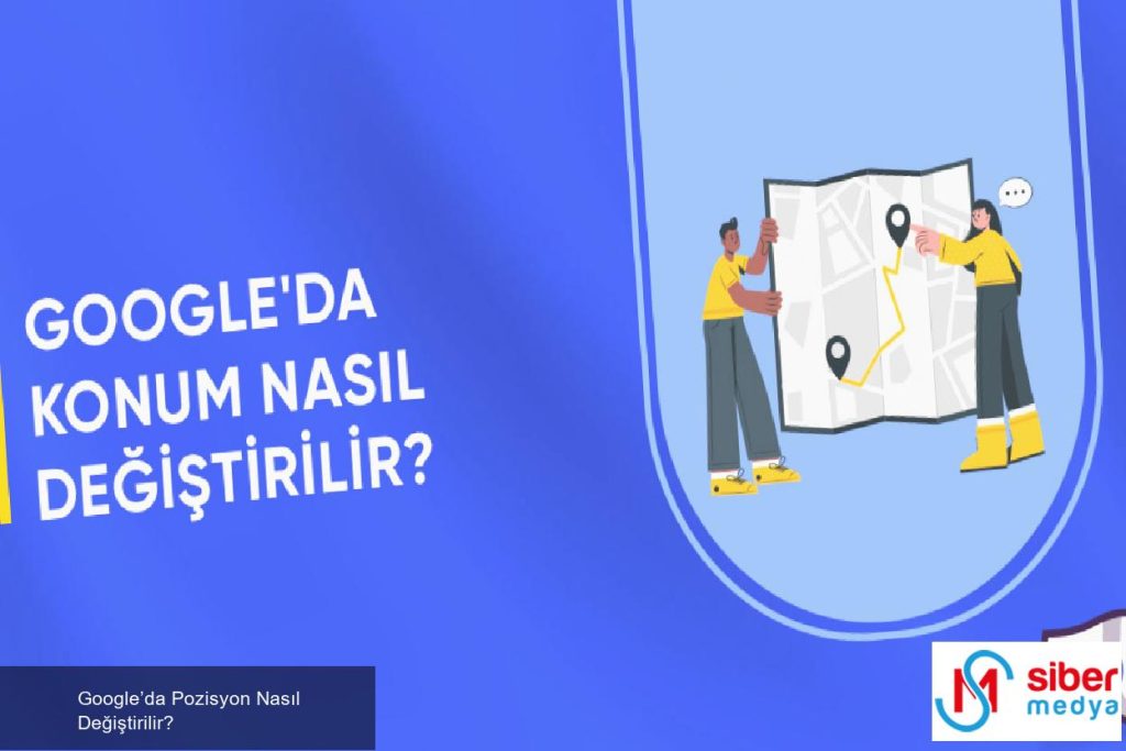 Google’da Pozisyon Nasıl Değiştirilir?  