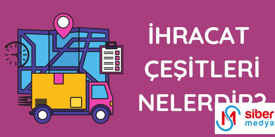 ihracat çeşitleri nelerdir