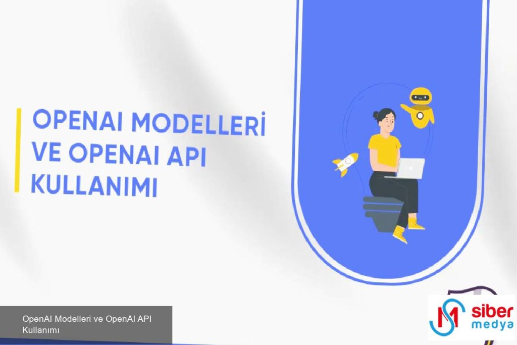 OpenAI Modelleri ve OpenAI API Kullanımı