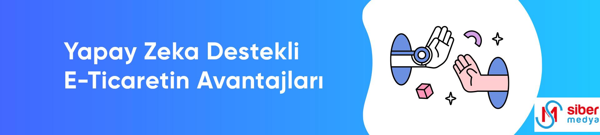 Yapay Zeka Destekli E-Ticaretin Avantajları  