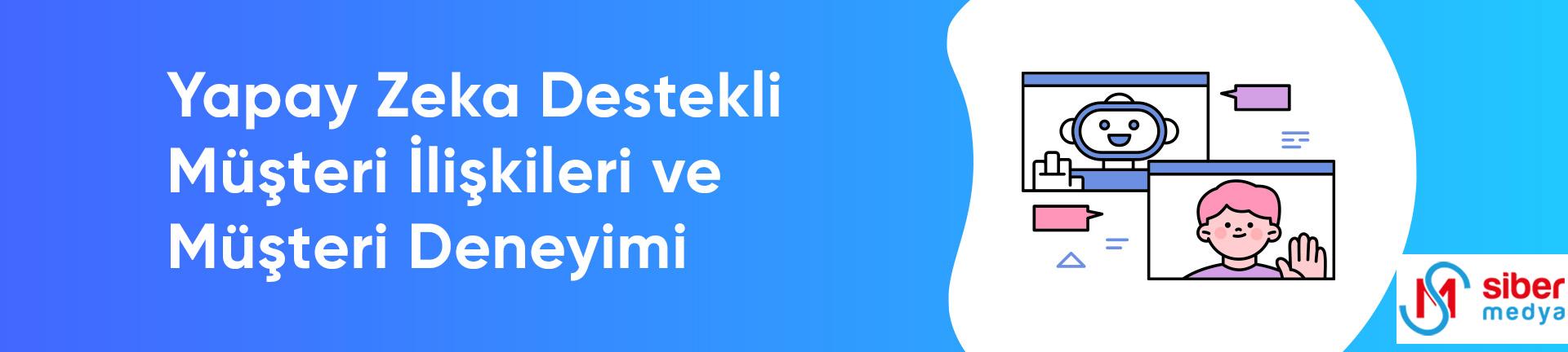 Yapay Zeka Destekli Müşteri İlişkileri ve Müşteri Deneyimi   