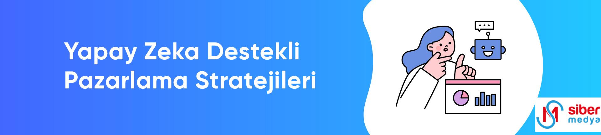 Yapay Zeka Destekli Pazarlama Stratejileri