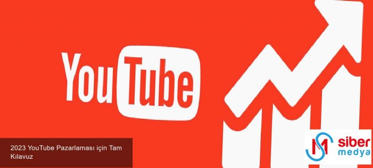 2023 YouTube Pazarlaması için Tam Kılavuz