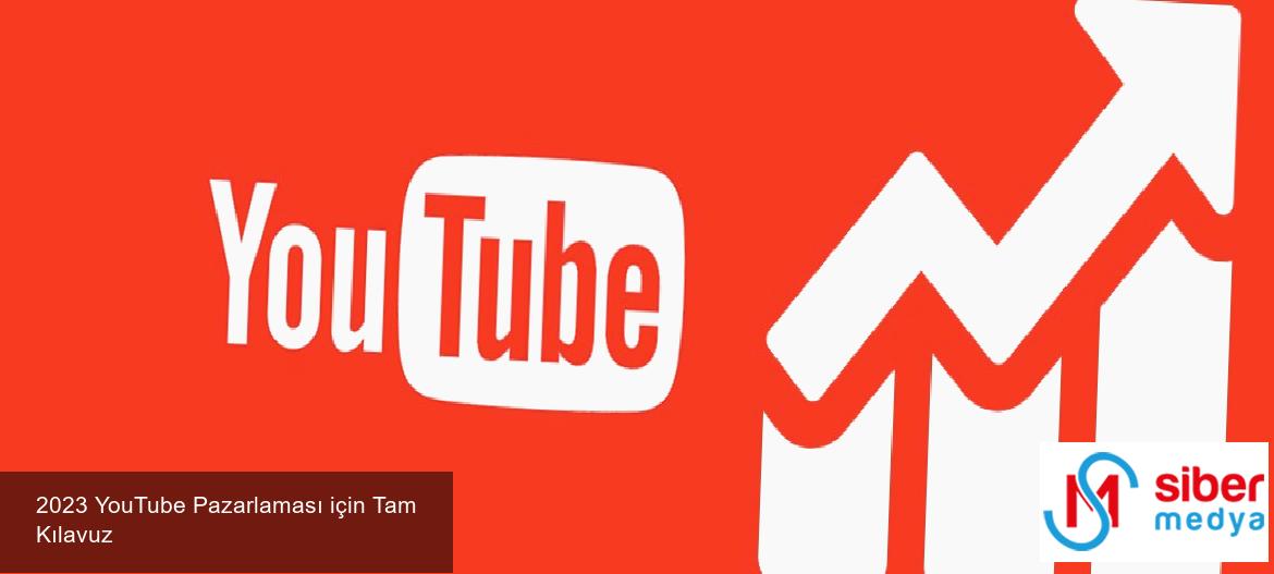 2023 YouTube Pazarlaması için Tam Kılavuz