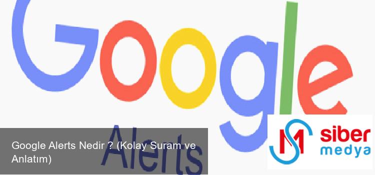 Google Alerts Nedir ? (Kolay Suram ve Anlatım)