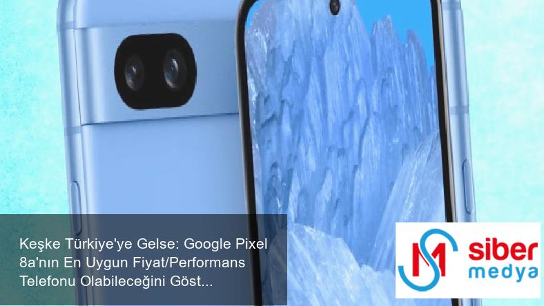 Keşke Türkiye'ye Gelse: Google Pixel 8a'nın En Uygun Fiyat/Performans Telefonu Olabileceğini Gösteren Özellikleri