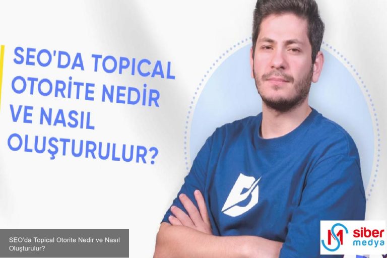 SEO’da Topical Otorite Nedir ve Nasıl Oluşturulur?